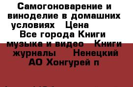 Самогоноварение и виноделие в домашних условиях › Цена ­ 200 - Все города Книги, музыка и видео » Книги, журналы   . Ненецкий АО,Хонгурей п.
